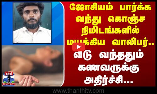 ஜோசியம் பார்க்க வந்து கொஞ்ச நிமிடங்களில் மயக்கிய வாலிபர்.. கணவருக்கு அதிர்ச்சி