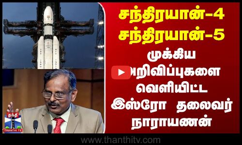 சந்திரயான்-4 & சந்திரயான்5 -முக்கிய அறிவிப்புகளை வெளியிட்ட இஸ்ரோ தலைவர் நாராயணன்