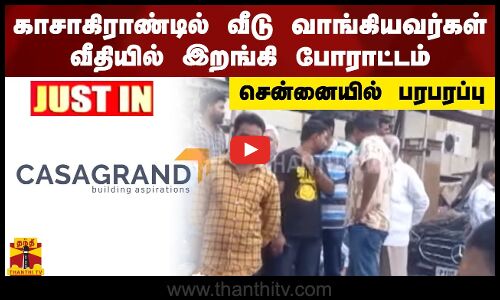 #JUSTIN || காசாகிராண்டில் வீடு வாங்கியவர்கள் வீதியில் இறங்கி போராட்டம்.. சென்னையில் பரபரப்பு