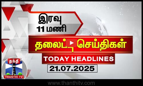 Today Headlines | இரவு 11 மணி தலைப்புச் செய்திகள் (21.07.2025) | 11 PM Headlines | ThanthiTV