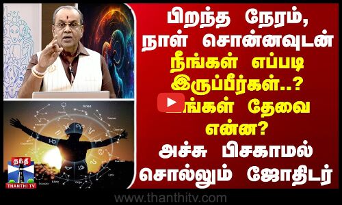 பிறந்த நேரம், நாள் சொன்னவுடன் - நீங்கள் எப்படி இருப்பீர்கள்..? உங்கள் தேவை என்ன?