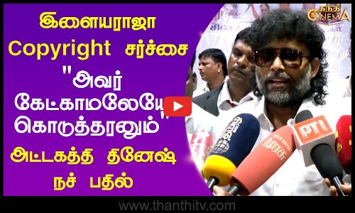 இளையராஜா காப்பிரைட் சர்ச்சைஅவர் கேட்காமலேயே கொடுத்தரனும்...