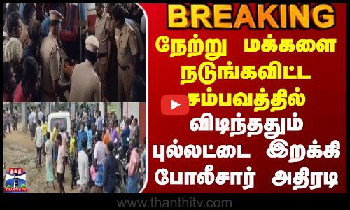 #breaking  || நேற்று மக்களை நடுங்கவிட்ட சம்பவத்தில் விடிந்ததும் புல்லட்டை இறக்கி போலீசார் அதிரடி