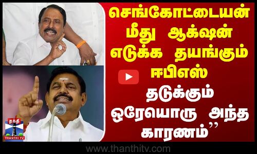 EPS | ADMK | செங்கோட்டையன் மீது ஆக்‌ஷன் எடுக்க தயங்கும் ஈபிஎஸ்... தடுக்கும் ஒரேயொரு அந்த காரணம்’’