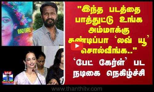 இந்த படத்தை பாத்துட்டு உங்க அம்மாக்கு கண்டிப்பா லவ் யூ சொல்வீங்க.. `பேட் கேர்ள் நடிகை