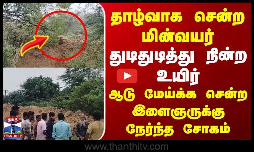 தாழ்வாக சென்ற மின்வயர் | துடிதுடித்து நின்ற உயிர் | இளைஞருக்கு நேர்ந்த சோகம்