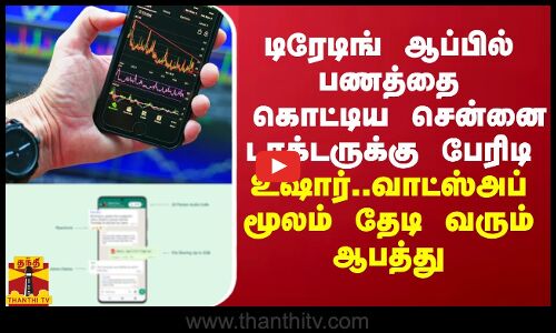 டிரேடிங் ஆப்பில் பணத்தை கொட்டிய சென்னை டாக்டருக்கு பேரிடி...உஷார்...வாட்ஸ்அப்மூலம் தேடி வரும் ஆபத்து