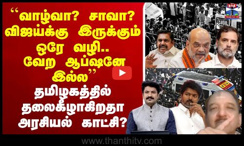 வாழ்வா? சாவா? விஜய்க்கு இருக்கும் ஒரே வழி..  வேற ஆப்ஷனே இல்ல’’ தமிழகத்தில் தலைகீழாகிறதா அரசியல் காட்சி?