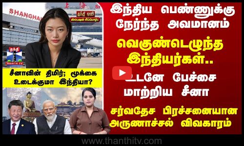 India | China | Arunachal | இந்திய பெண்ணுக்கு நேர்ந்த அவமானம்.. சீனாவின் மூக்கை உடைக்குமா இந்தியா?