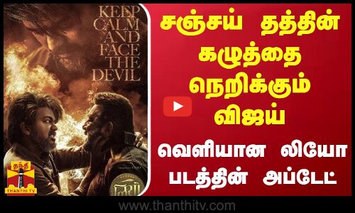 சஞ்சய் தத்தின் கழுத்தை நெறிக்கும் விஜய்... வெளியான லியோ படத்தின் அப்டேட்