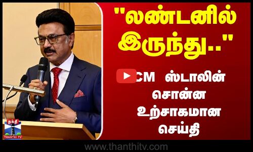 லண்டனில் இருந்து..  CM ஸ்டாலின் சொன்ன உற்சாகமான செய்தி