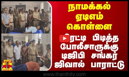 நாமக்கல் ஏடிஎம் கொள்ளை - விரட்டி பிடித்த போலீசாருக்கு டிஜிபி சங்கர் ஜிவால் பாராட்டு