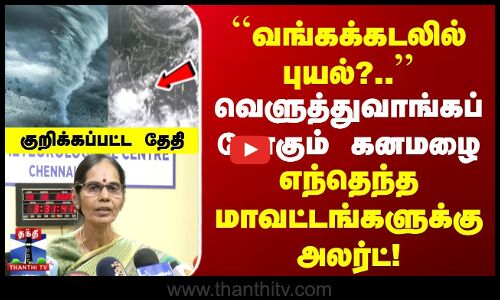 TN Rains | வங்கக்கடலில் புயல்? | வெளுத்துவாங்கப்போகும் கனமழை | எந்தெந்த மாவட்டங்களுக்கு அலர்ட்