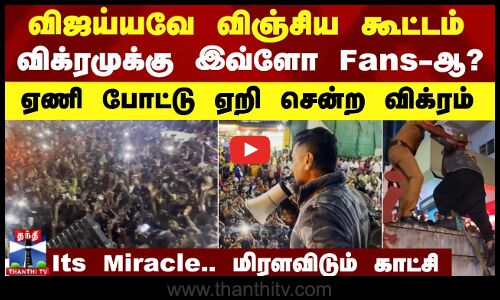 விஜய்யவே விஞ்சிய கூட்டம்.. இவ்ளோ Fans-ஆ? - ஏணி போட்டு ஏறி சென்ற விக்ரம்