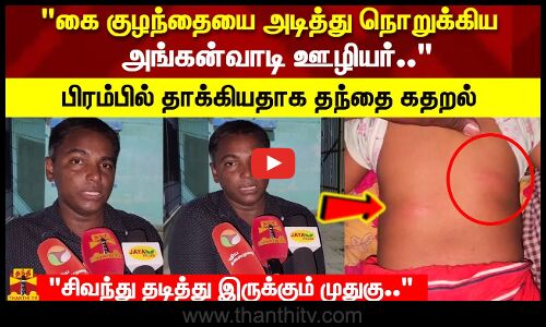 கை குழந்தையை அடித்து நொறுக்கிய அங்கன்வாடி ஊழியர்.. பிரம்பில் தாக்கியதாக தந்தை கதறல்