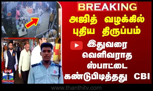 அஜித் வழக்கில் புதிய திருப்பம் - இதுவரை வெளிவராத ஸ்பாட்டை கண்டுபிடித்தது CBI