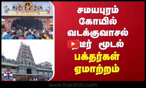 சமயபுரம் கோயில் வடக்குவாசல் திடீர் மூடல் - பக்தர்கள் ஏமாற்றம்