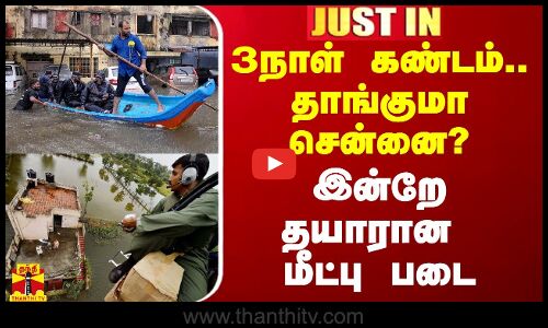3நாள் கண்டம்.. தாங்குமா சென்னை? - இன்றே தயாரான மீட்பு படை