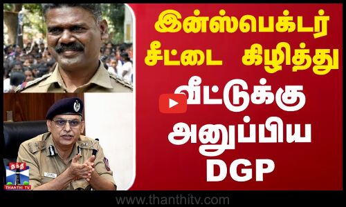 இன்ஸ்பெக்டர் சீட்டை கிழித்து வீட்டுக்கு அனுப்பிய DGP