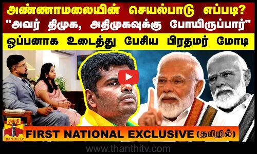 அண்ணாமலையின் செயல்பாடு எப்படி? அவர் திமுக, அதிமுகவுக்கு போயிருப்பார் - பிரதமர் மோடி பதில்