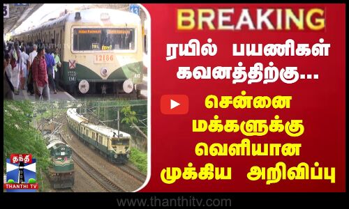 ரயில் பயணிகள் கவனத்திற்கு.. சென்னை மக்களுக்கு வெளியான முக்கிய அறிவிப்பு
