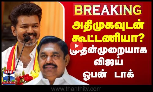 🔴#BREAKING : அதிமுகவுடன் கூட்டணியா? - முதன்முறையாக விஜய் ஓபன் டாக்