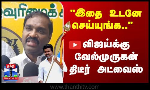 VelMurugan | இதை உடனே செய்யுங்க.. விஜய்க்கு வேல்முருகன் திடீர் அட்வைஸ்