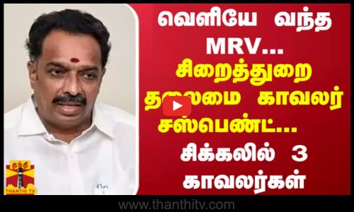 வெளியே வந்த MRV... சிறைத்துறை தலைமை காவலர் சஸ்பெண்ட்... சிக்கலில் 3 காவலர்கள்
