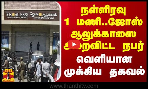 நள்ளிரவு 1 மணி..ஜோஸ் ஆலுக்காஸை அலறவிட்ட நபர்..விசாரணையில் வெளியான முக்கிய தகவல் | Jos Alukkas Theft
