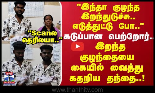 Child | இந்தா உங்க குழந்த இறந்துடுச்சு.. எடுத்துட்டு போ.. கடுப்பான பெற்றோர்.. கதறிய தந்தை..!