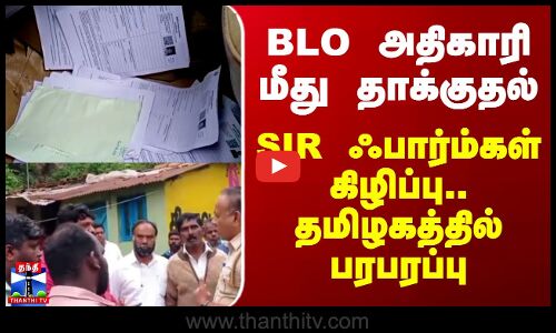 SIR Tamilnadu | BLO அதிகாரி மீது தாக்குதல் - SIR ஃபார்ம்கள் கிழிப்பு.. தமிழகத்தில் பரபரப்பு