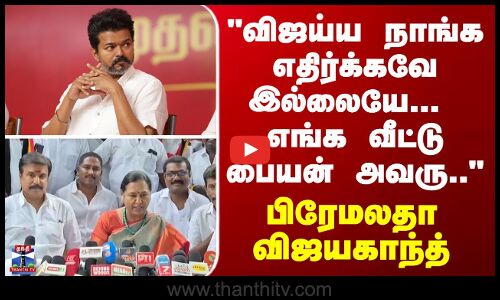Premalatha | TVK | விஜய்ய நாங்க எதிர்க்கவே இல்லையே... எங்க வீட்டு பையன் அவரு..-பிரேமலதா விஜயகாந்த்