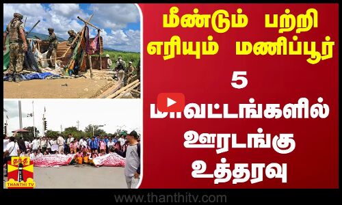 மீண்டும் பற்றி எரியும் மணிப்பூர்.. 5 மாவட்டங்களில் ஊரடங்கு உத்தரவு