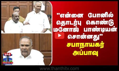 Manoj Pandian | என்னை தொலைபேசியில் தொடர்பு கொண்டு மனோஜ் பாண்டியன் சொன்னது - சபாநாயகர் அப்பாவு