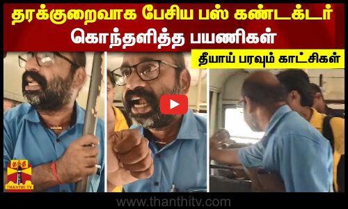தரக்குறைவாக பேசிய பஸ் கண்டக்டர்...கொந்தளித்த பயணிகள் - தீயாய் பரவும் காட்சிகள்