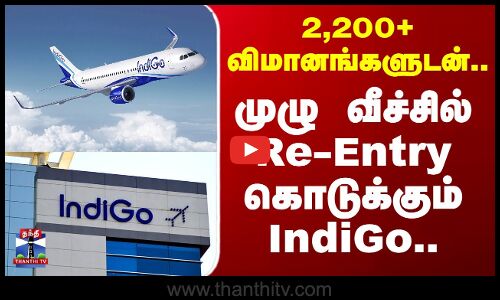 Indigo | 2,200+ விமானங்களுடன்.. முழு வீச்சில் Re-Entry கொடுக்கும் IndiGo..