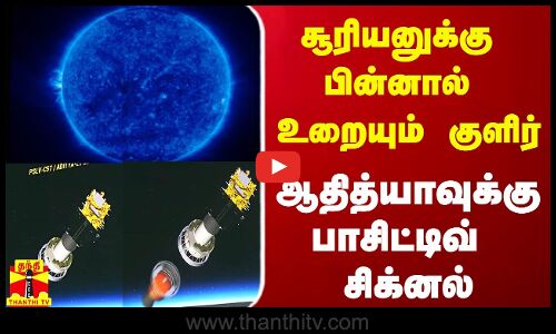 சூரியனுக்கு பின்னால் உறையும் குளிர்.. ஆதித்யாவுக்கு பாசிட்டிவ் சிக்னல்