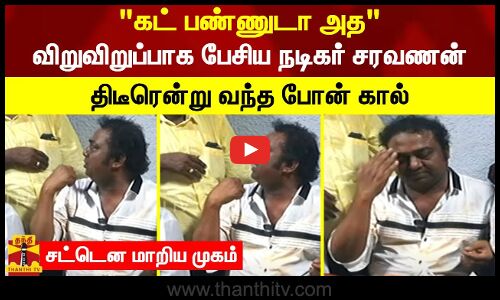 கட் பண்ணுடா அத.. விறுவிறுப்பாக பேசிய நடிகர் சரவணன்.. திடீரென்று வந்த போன் கால்..சட்டென மாறிய முகம்