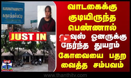 #JUSTIN | Coimbatore | வாடகைக்கு குடியிருந்த பெண்ணால் ஹவுஸ் ஓனருக்கு நேர்ந்த பதற வைத்த சம்பவம்