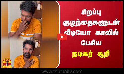 சிறப்பு குழந்தைகளுடன் வீடியோ காலில் பேசிய நடிகர் சூரி