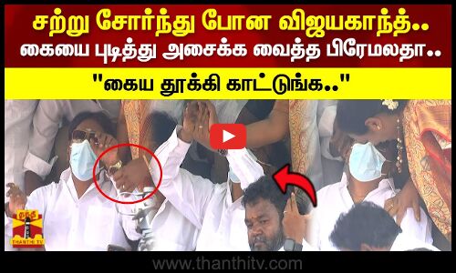 சற்று சோர்ந்து போன விஜயகாந்த்.. கையை புடித்து அசைக்க வைத்த பிரேமலதா..கைய தூக்கி காட்டுங்க..