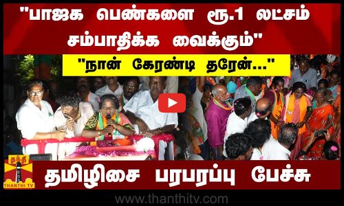 பாஜக பெண்களை ரூ.1 லட்சம் சம்பாதிக்க வைக்கும்..நான் கேரண்டி தரேன்... - தமிழிசை பரபரப்பு பேச்சு