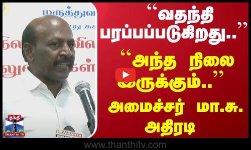 ``வதந்தி பரப்ப‌ப்படுகிறது.. ``அந்த நிலை இருக்கும்.. - அமைச்சர் மா.சு. அதிரடி