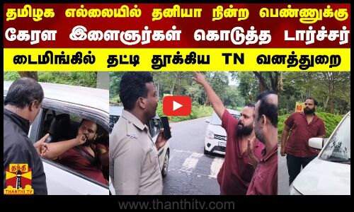 முதுமலையில் பெண்ணுக்கு கேரள இளைஞர்கள் கொடுத்த டார்ச்சர்...எல்லையில் தட்டி தூக்கிய தமிழ்நாடு வனத்துறை