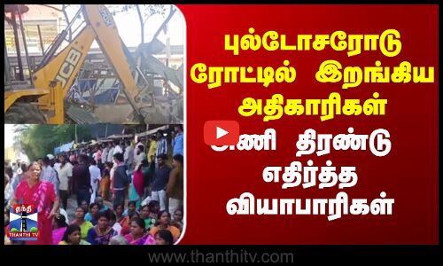 Hosur | Protest  | புல்டோசரோடு ரோட்டில் இறங்கிய அதிகாரிகள் அணி திரண்டு எதிர்த்த வியாபாரிகள்