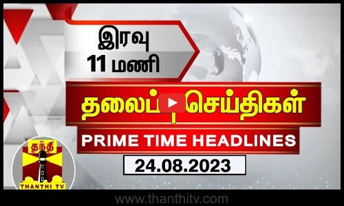 இரவு 11 மணி தலைப்புச் செய்திகள் (24-08-2023) | 11 PM Headlines | Thanthi TV | Late Night Headlines