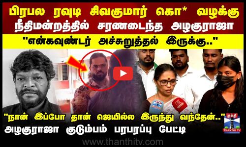 பிரபல ரவுடி சிவகுமார் கொ* வழக்கு..  அழகுராஜா குடும்பம் பரபரப்பு பேட்டி