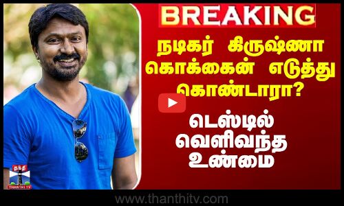 Actor Krishna Issue | நடிகர் கிருஷ்ணா கொக்கைன் எடுத்து கொண்டாரா? - டெஸ்டில் வெளிவந்த உண்மை