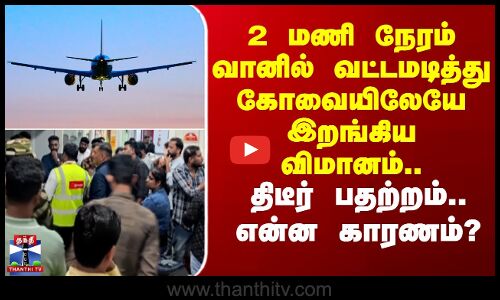 வானில் வட்டமடித்து கோவையிலேயே இறங்கிய விமானம்..திடீர் பதற்றம் - என்ன காரணம்?