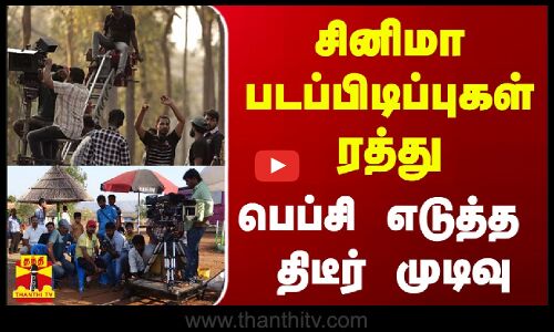 சினிமா படப்பிடிப்புகள் ரத்து - பெப்சி எடுத்த திடீர் முடிவு